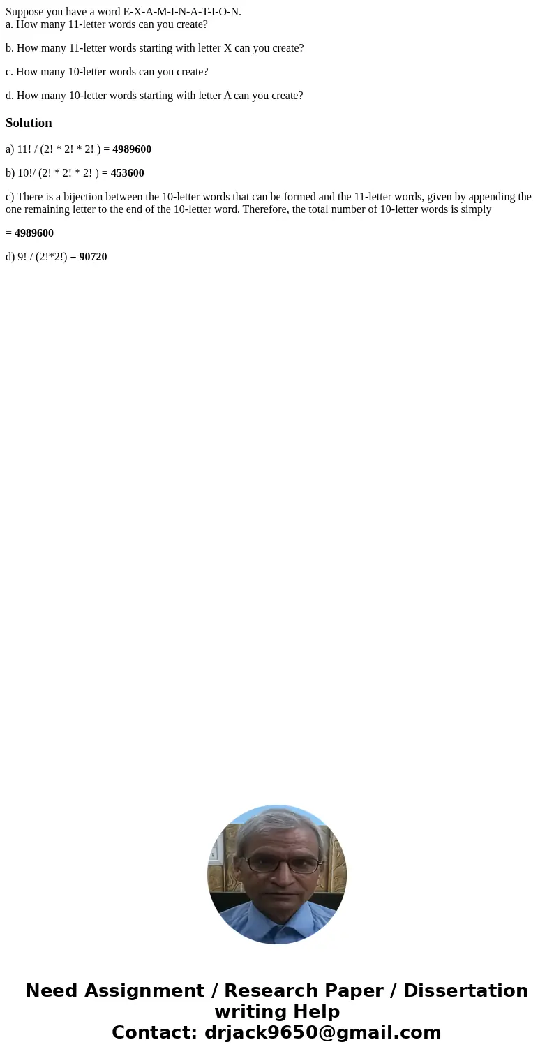 Suppose you have a word E-X-A-M-I-N-A-T-I-O-N. a. How many 11-letter words can you create? b. How many 11-letter words starting with letter X can you create? c. Suppose you have a word E-X-A-M-I-N-A-T-I-O-N. a. How many 11-letter words can you create? b. How many 11-letter words starting with letter X can you create? c.