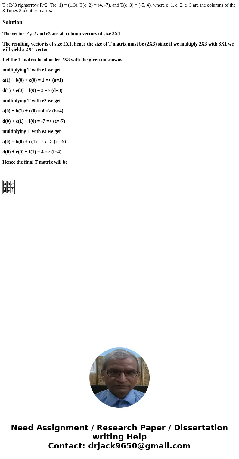  T : R^3 rightarrow R^2, T(e_1) = (1,3), T(e_2) = (4, -7), and T(e_3) = (-5, 4), where e_1, e_2, e_3 are the columns of the 3 Times 3 identity matrix.SolutionTh