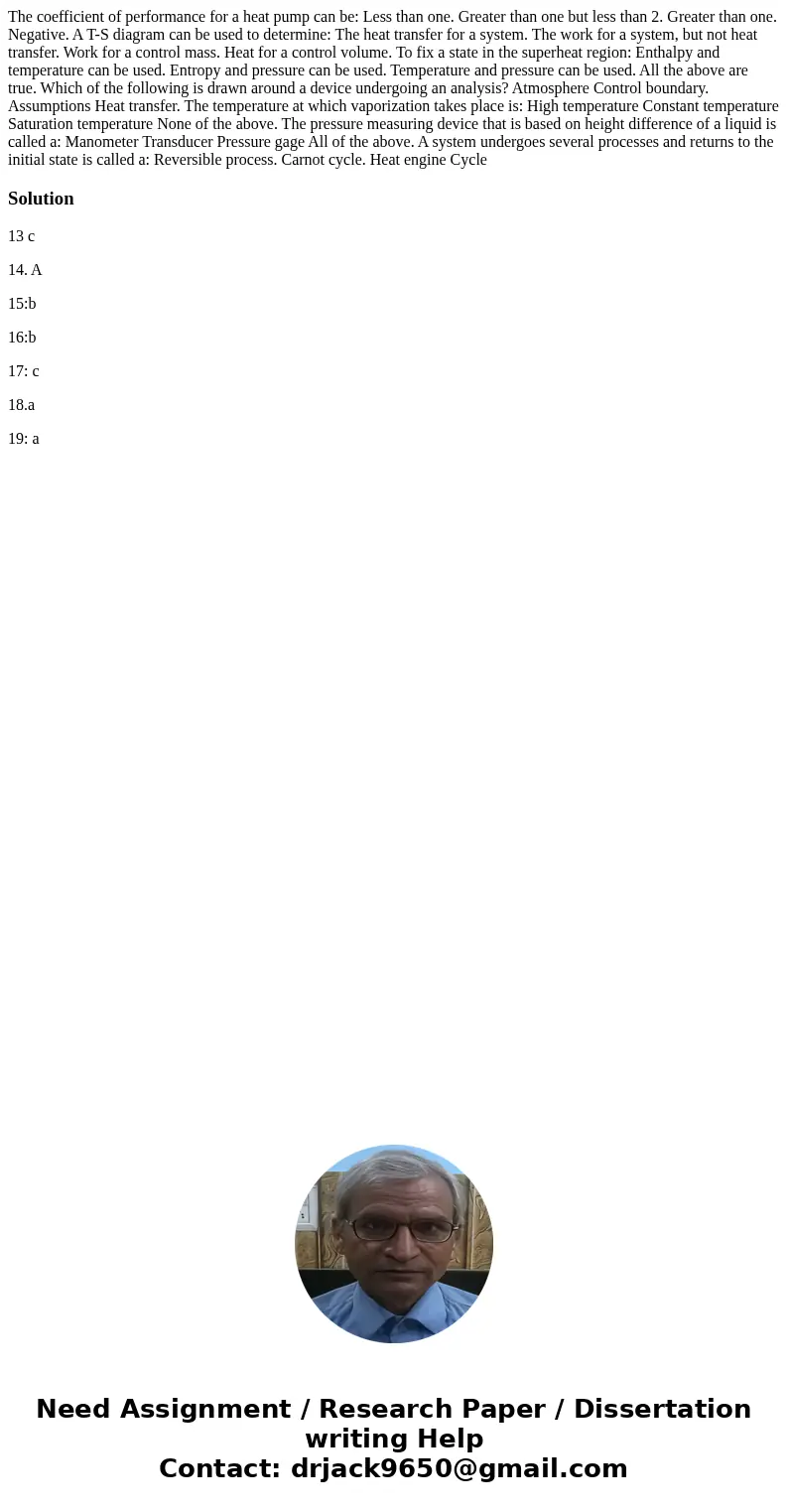  The coefficient of performance for a heat pump can be: Less than one. Greater than one but less than 2. Greater than one. Negative. A T-S diagram can be used t
