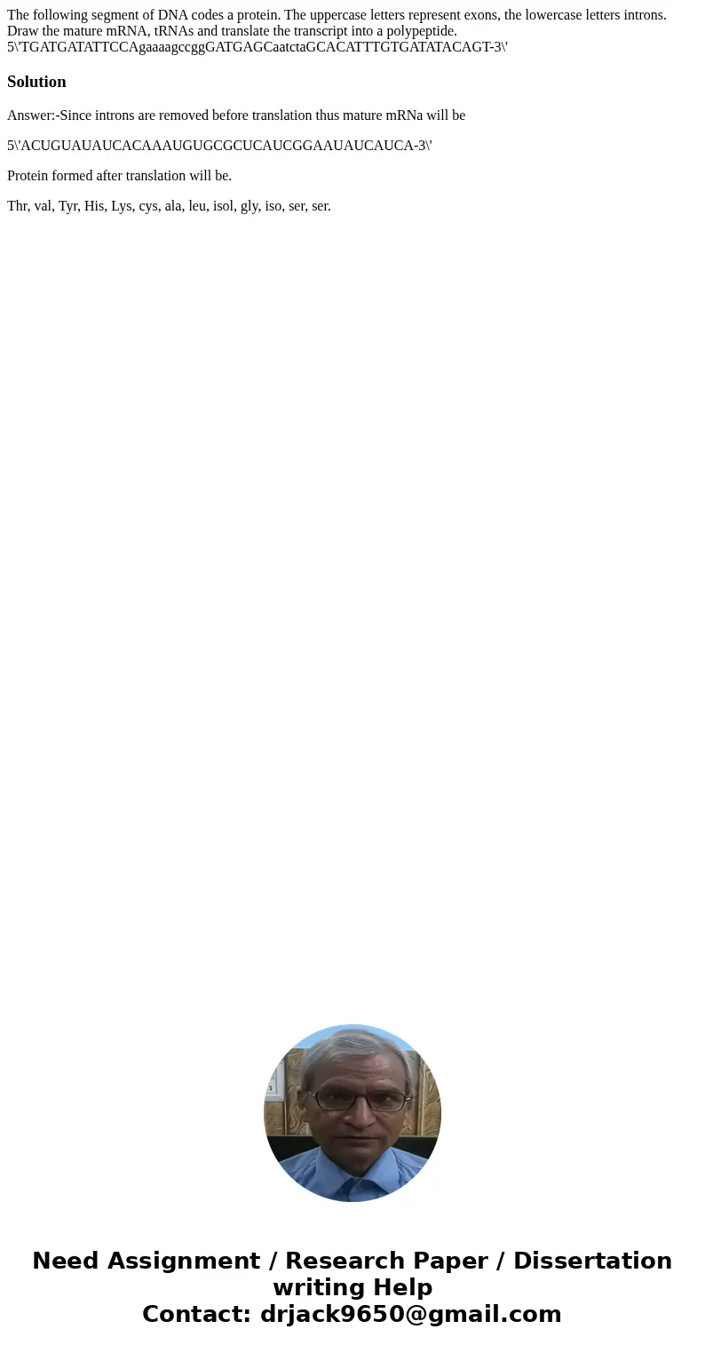  The following segment of DNA codes a protein. The uppercase letters represent exons, the lowercase letters introns. Draw the mature mRNA, tRNAs and translate t