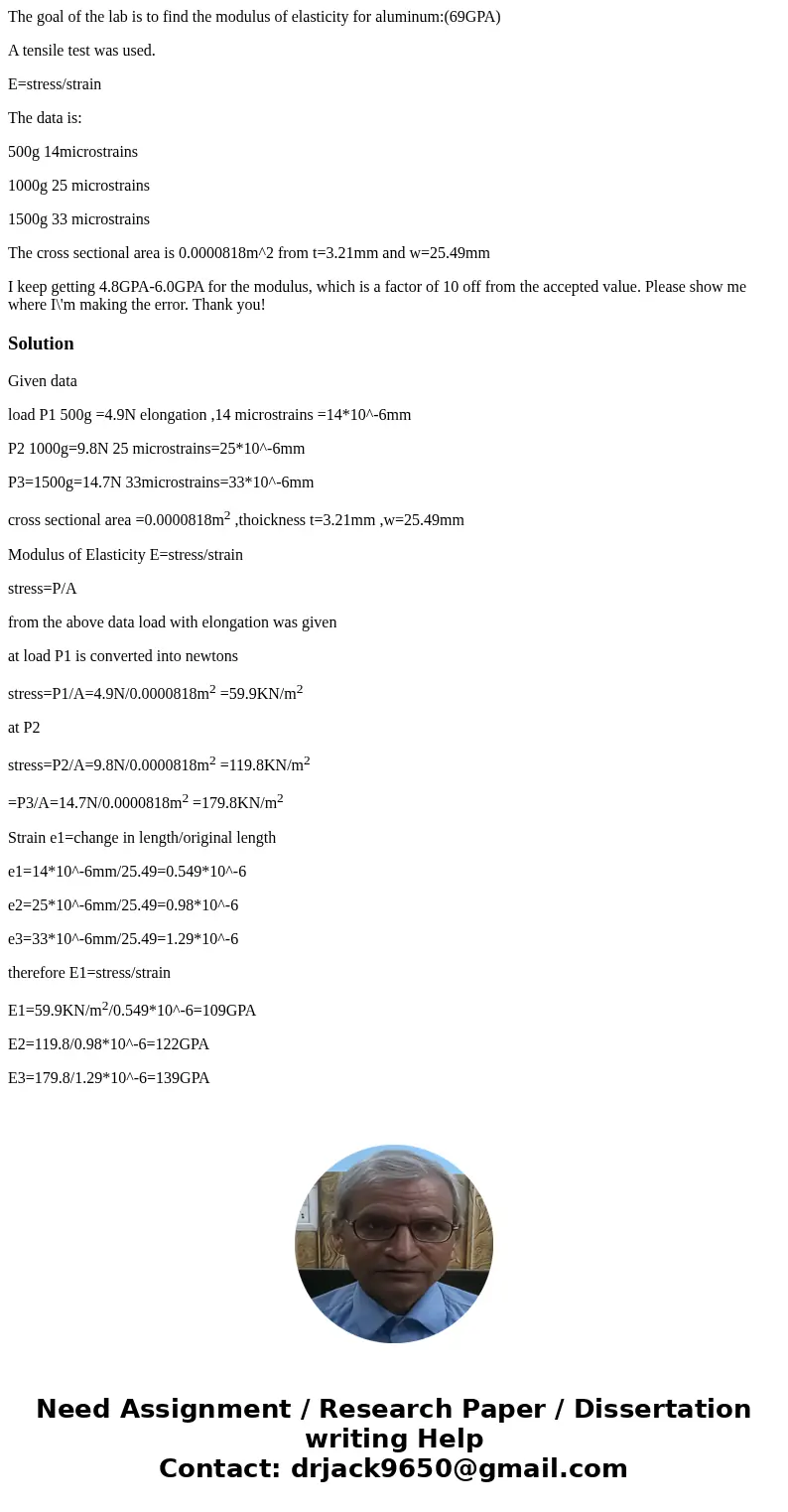 The goal of the lab is to find the modulus of elasticity for aluminum:(69GPA) A tensile test was used. E=stress/strain The data is: 500g 14microstrains 1000g 25 The goal of the lab is to find the modulus of elasticity for aluminum:(69GPA) A tensile test was used. E=stress/strain The data is: 500g 14microstrains 1000g 25