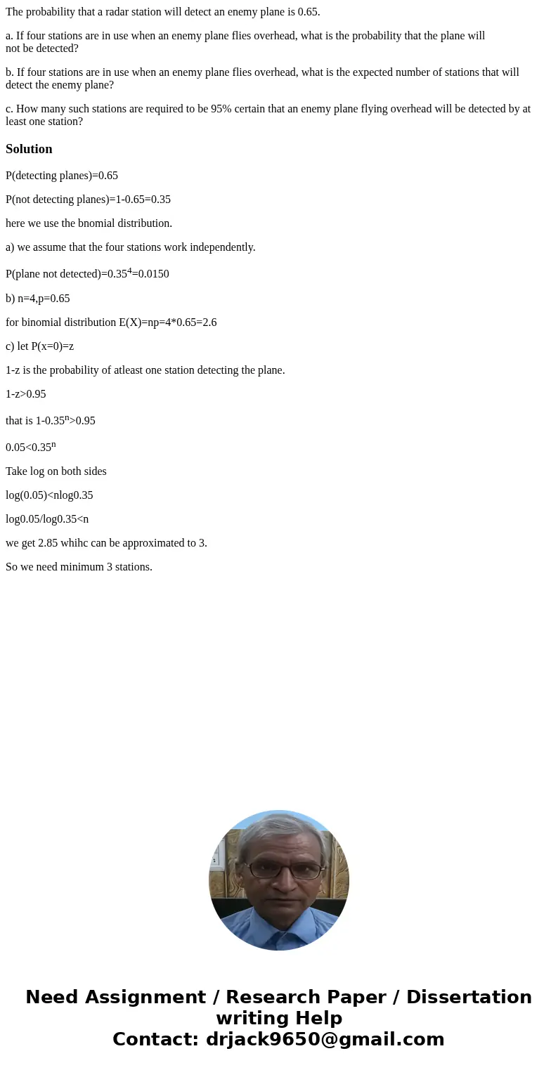 The probability that a radar station will detect an enemy plane is 0.65. a. If four stations are in use when an enemy plane flies overhead, what is the probabil