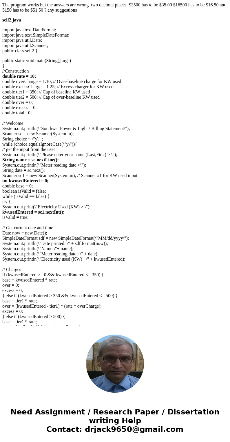 The program works but the answers are wrong two decimal places. $3500 has to be $35.00 $16500 has to be $16.50 and 5150 has to be $51.50 ? any suggestions self2