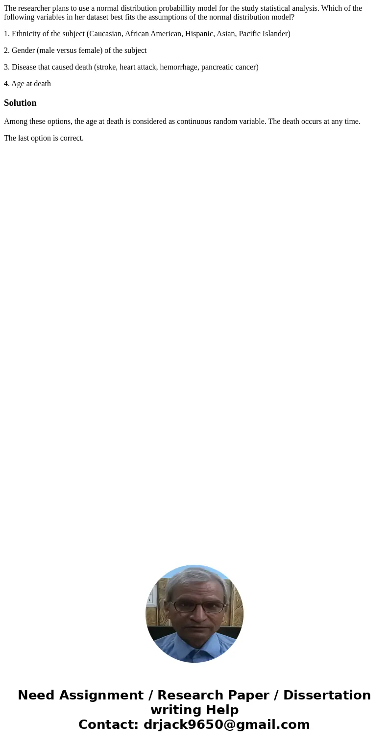 The researcher plans to use a normal distribution probabillity model for the study statistical analysis. Which of the following variables in her dataset best fi
