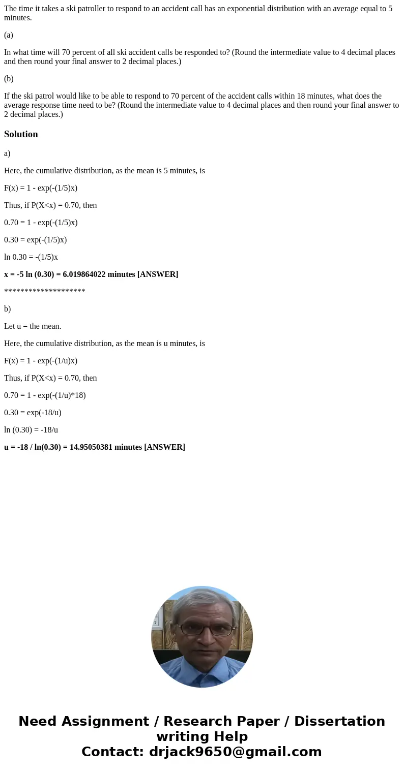 The time it takes a ski patroller to respond to an accident call has an exponential distribution with an average equal to 5 minutes. (a) In what time will 70 pe