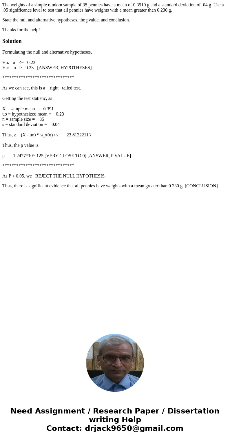 The weights of a simple random sample of 35 pennies have a mean of 0.3910 g and a standard deviation of .04 g. Use a .05 significance level to test that all pen