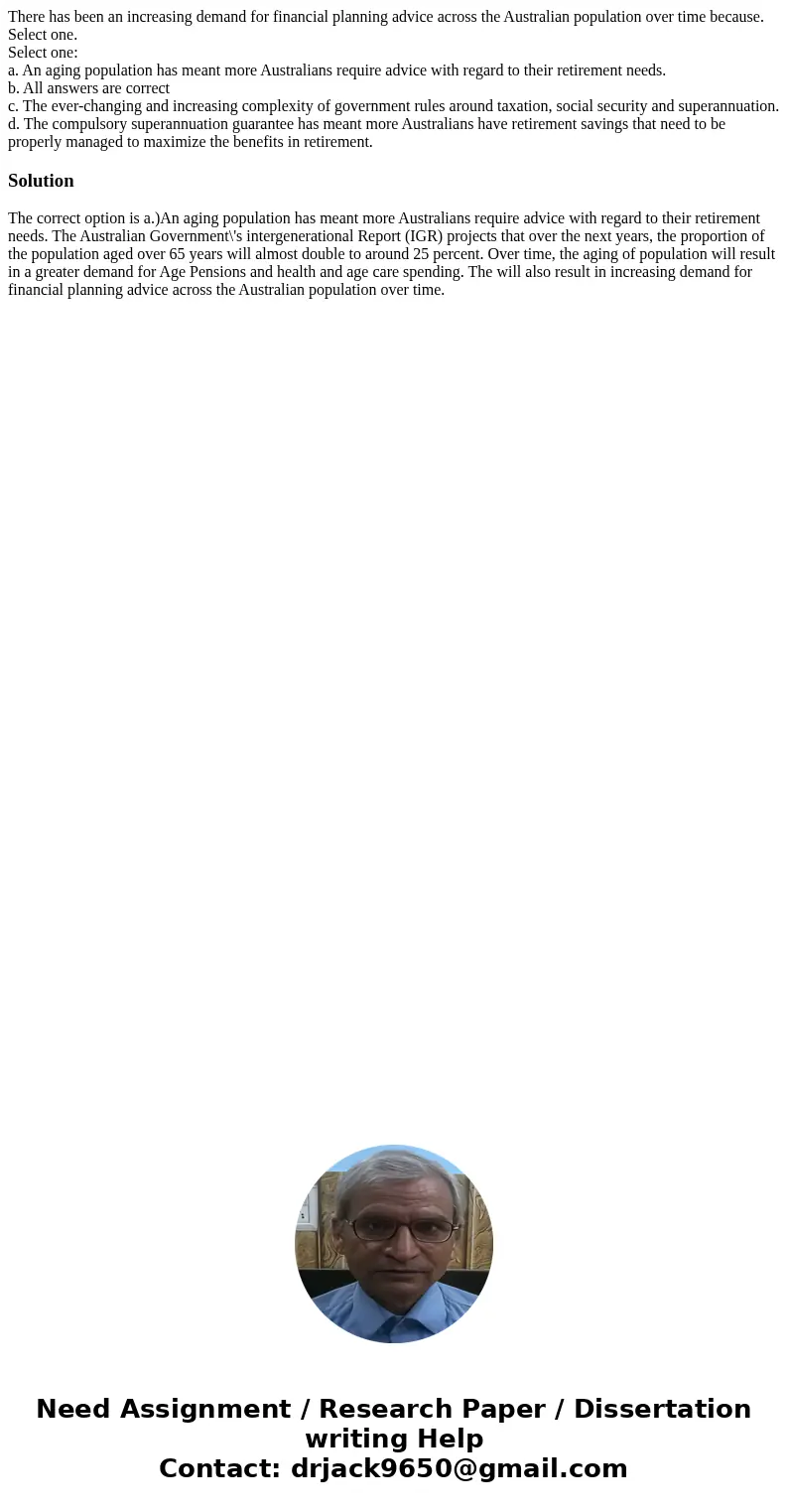 There has been an increasing demand for financial planning advice across the Australian population over time because. Select one. Select one: a. An aging popula