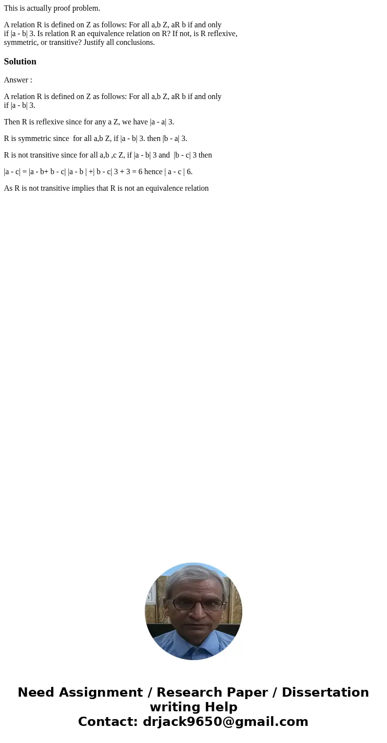 This is actually proof problem. A relation R is defined on Z as follows: For all a,b Z, aR b if and only if |a - b| 3. Is relation R an equivalence relation on 