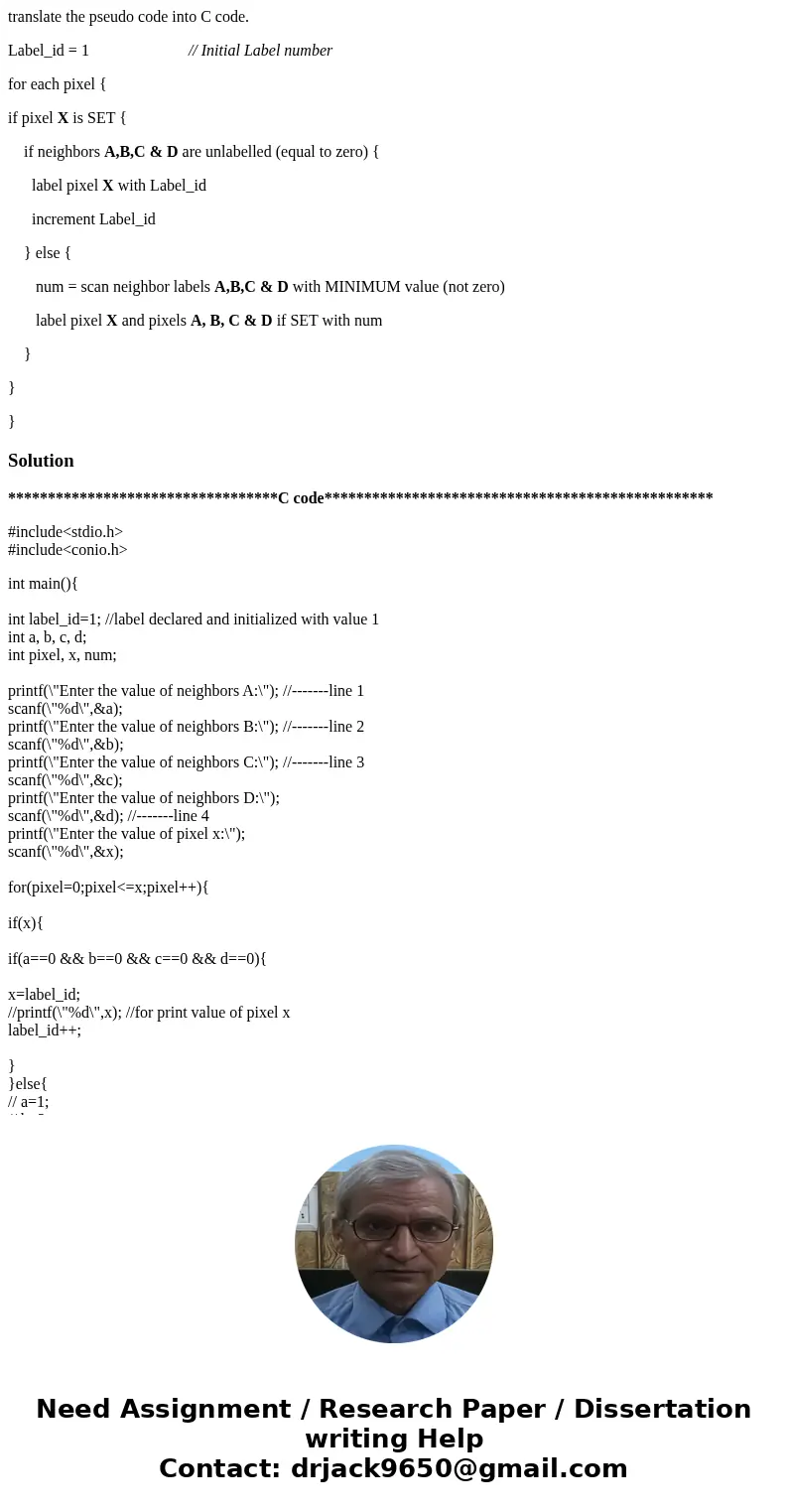 translate the pseudo code into C code. Label_id = 1 // Initial Label number for each pixel { if pixel X is SET { if neighbors A,B,C & D are unlabelled (equa