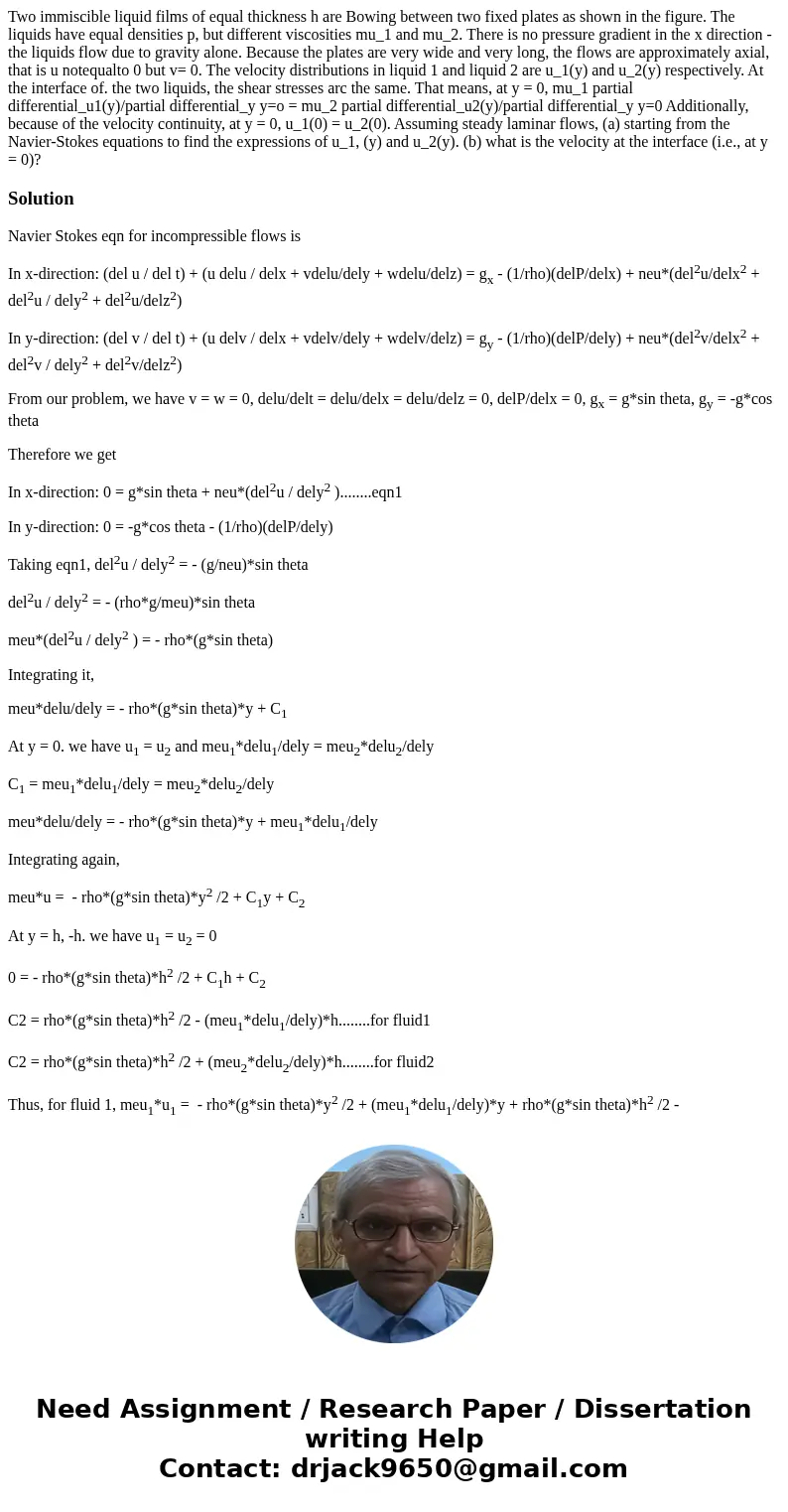  Two immiscible liquid films of equal thickness h are Bowing between two fixed plates as shown in the figure. The liquids have equal densities p, but different 