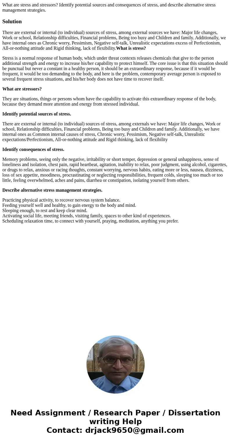 What are stress and stressors? Identify potential sources and consequences of stress, and describe alternative stress management strategies.SolutionThere are ex What are stress and stressors? Identify potential sources and consequences of stress, and describe alternative stress management strategies.SolutionThere are ex