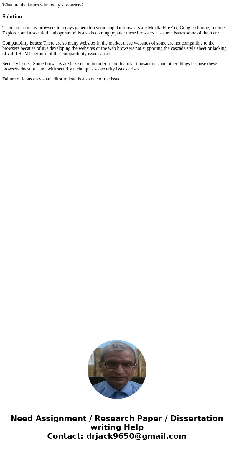 What are the issues with today’s browsers?SolutionThere are so many browsers in todays generation some popular browsers are Mozila FireFox, Google chrome, Inter