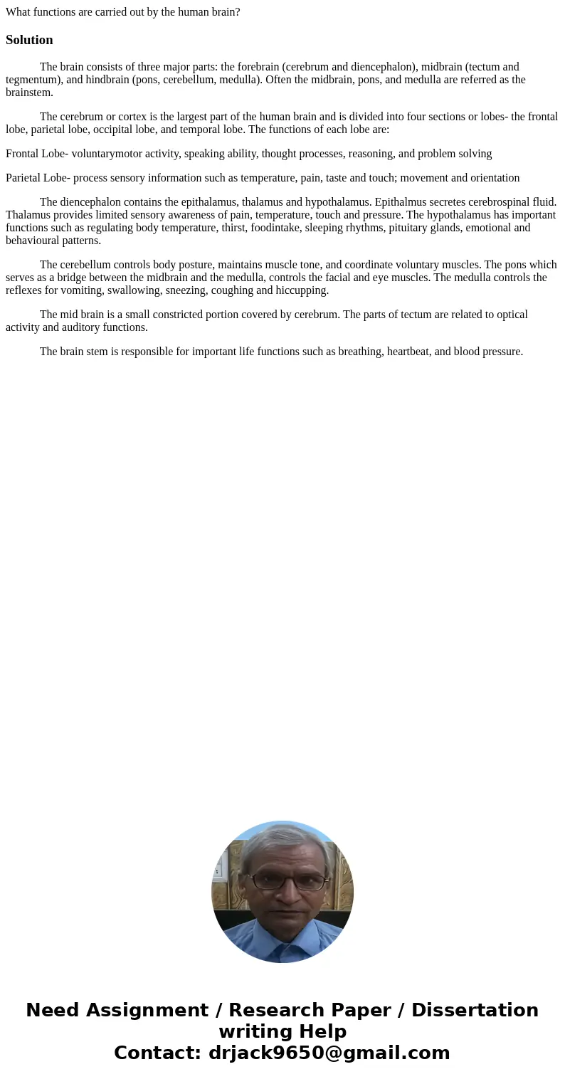  What functions are carried out by the human brain? Solution The brain consists of three major parts: the forebrain (cerebrum and diencephalon), midbrain (tectu