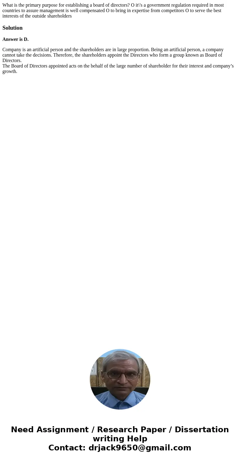  What is the primary purpose for establishing a board of directors? O it\'s a government regulation required in most countries to assure management is well comp