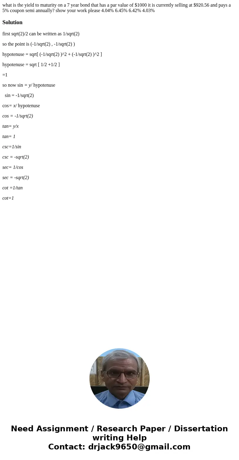 what is the yield to maturity on a 7 year bond that has a par value of $1000 it is currently selling at $920.56 and pays a 5% coupon semi annually? show your w  what is the yield to maturity on a 7 year bond that has a par value of $1000 it is currently selling at $920.56 and pays a 5% coupon semi annually? show your w