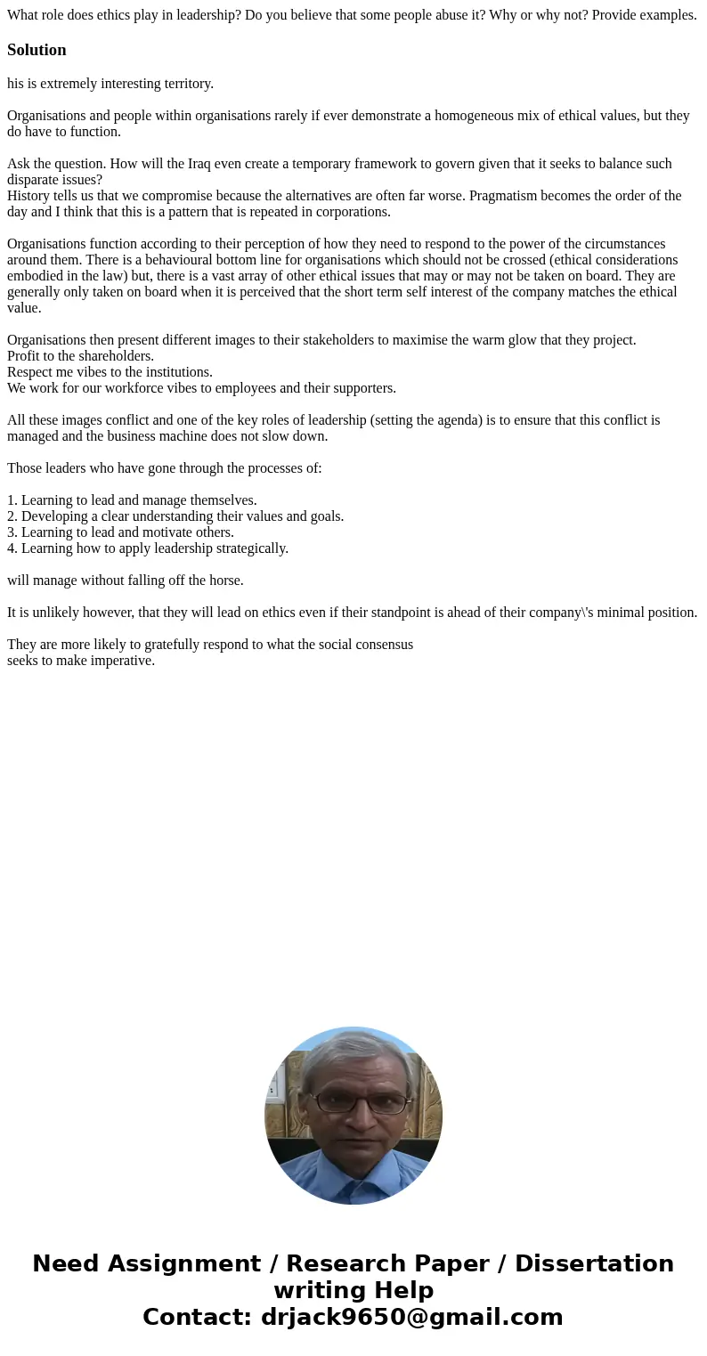 What role does ethics play in leadership? Do you believe that some people abuse it? Why or why not? Provide examples.Solutionhis is extremely interesting territ