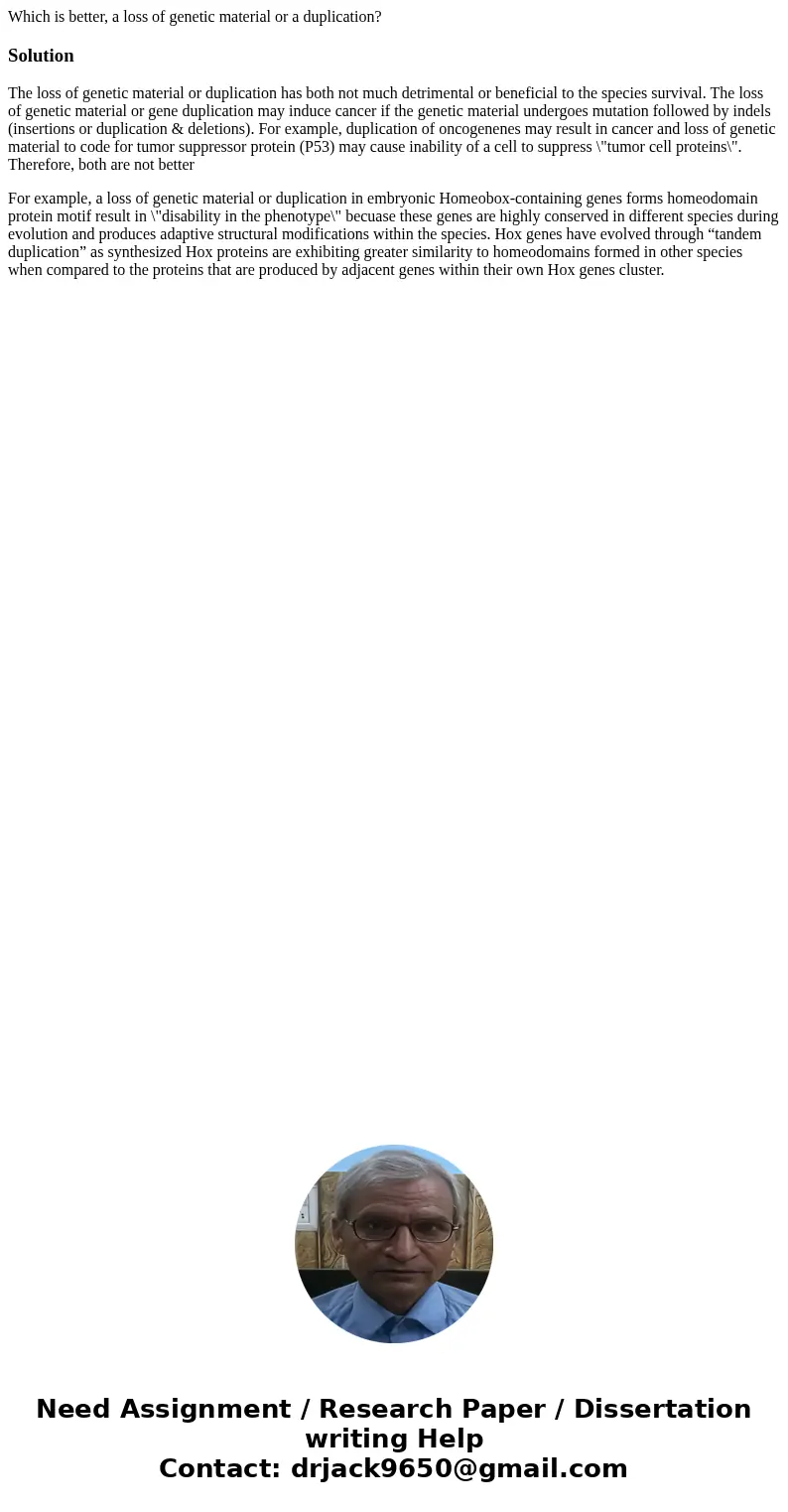 Which is better, a loss of genetic material or a duplication? SolutionThe loss of genetic material or duplication has both not much detrimental or beneficial to