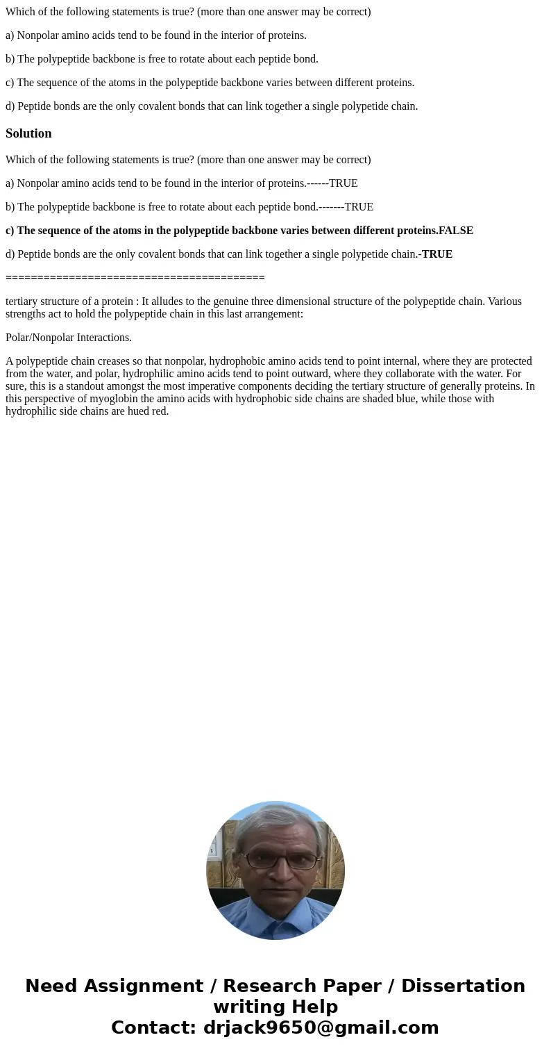 Which of the following statements is true? (more than one answer may be correct) a) Nonpolar amino acids tend to be found in the interior of proteins. b) The po