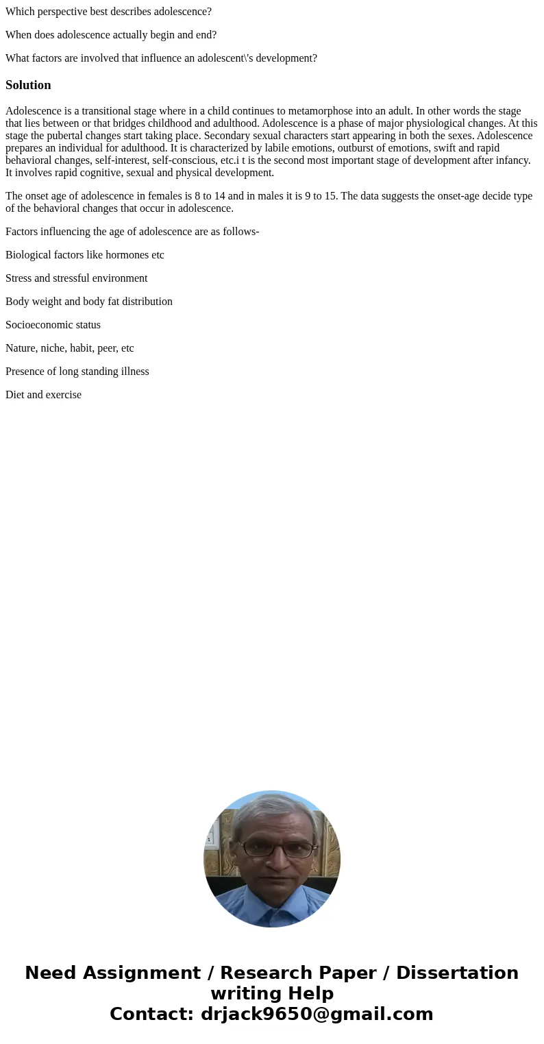 Which perspective best describes adolescence? When does adolescence actually begin and end? What factors are involved that influence an adolescent\'s developmen Which perspective best describes adolescence? When does adolescence actually begin and end? What factors are involved that influence an adolescent\'s developmen