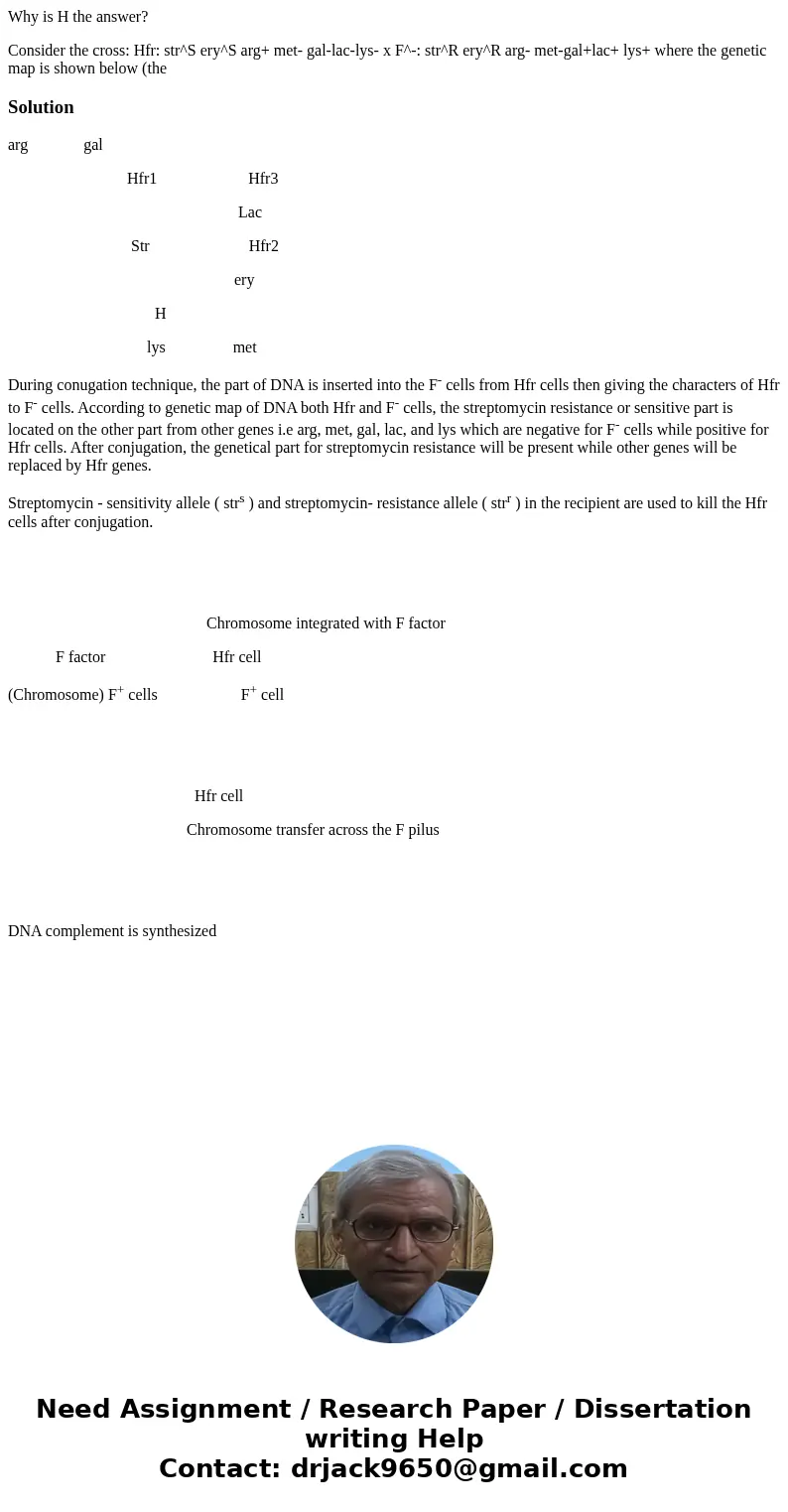 Why is H the answer? Consider the cross: Hfr: str^S ery^S arg+ met- gal-lac-lys- x F^-: str^R ery^R arg- met-gal+lac+ lys+ where the genetic map is shown below  Why is H the answer? Consider the cross: Hfr: str^S ery^S arg+ met- gal-lac-lys- x F^-: str^R ery^R arg- met-gal+lac+ lys+ where the genetic map is shown below