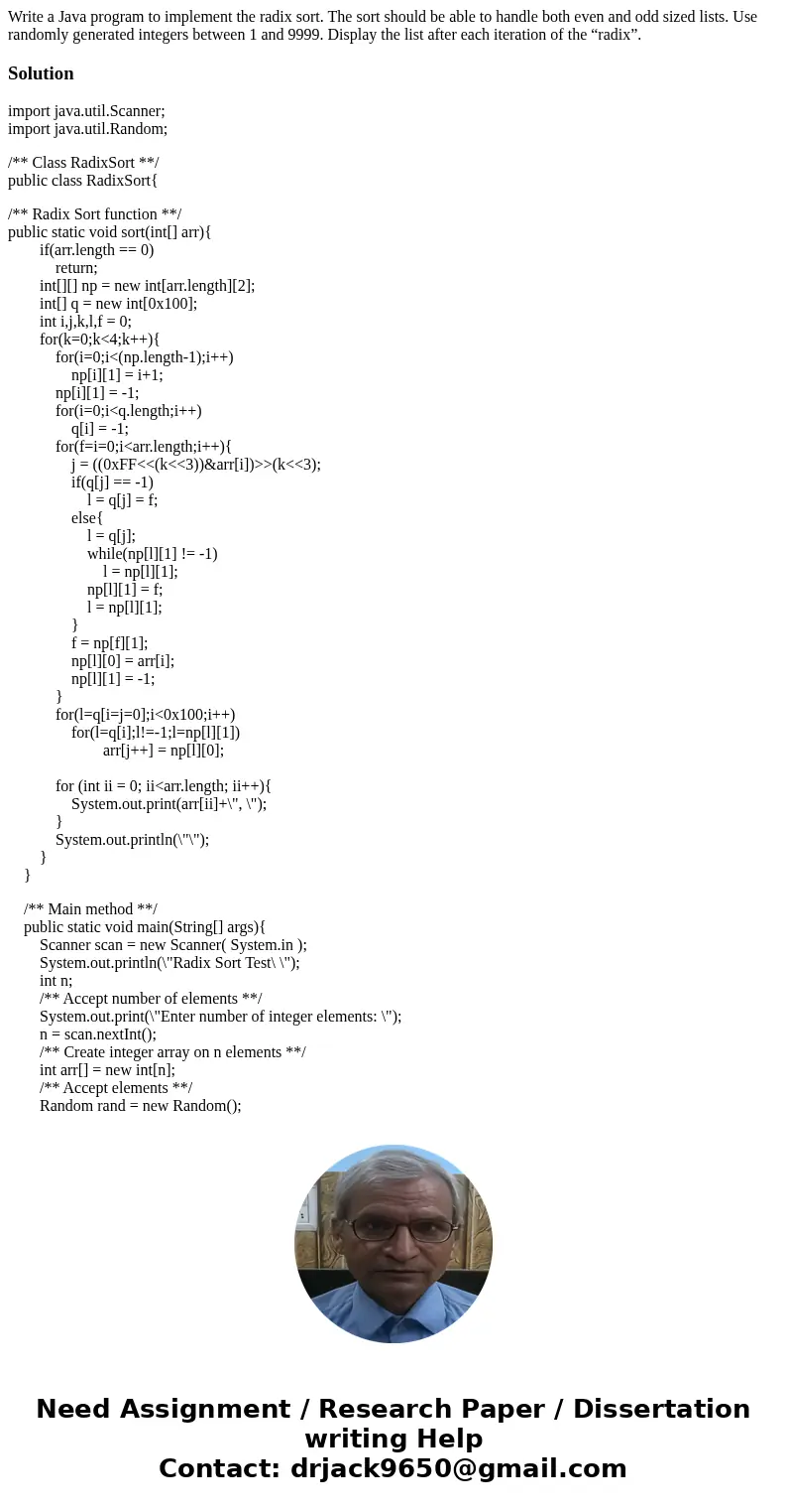 Write a Java program to implement the radix sort. The sort should be able to handle both even and odd sized lists. Use randomly generated integers between 1 and Write a Java program to implement the radix sort. The sort should be able to handle both even and odd sized lists. Use randomly generated integers between 1 and