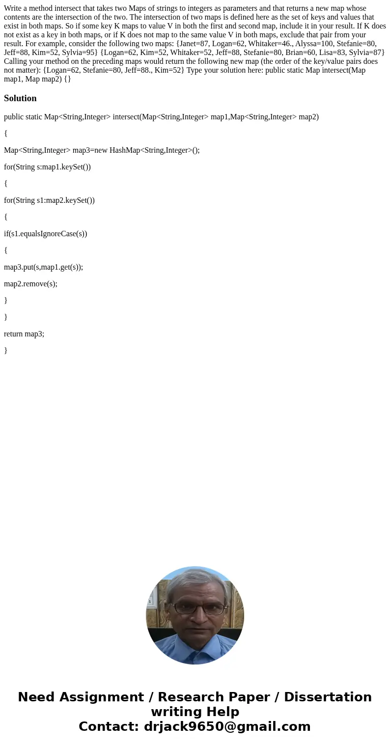  Write a method intersect that takes two Maps of strings to integers as parameters and that returns a new map whose contents are the intersection of the two. Th