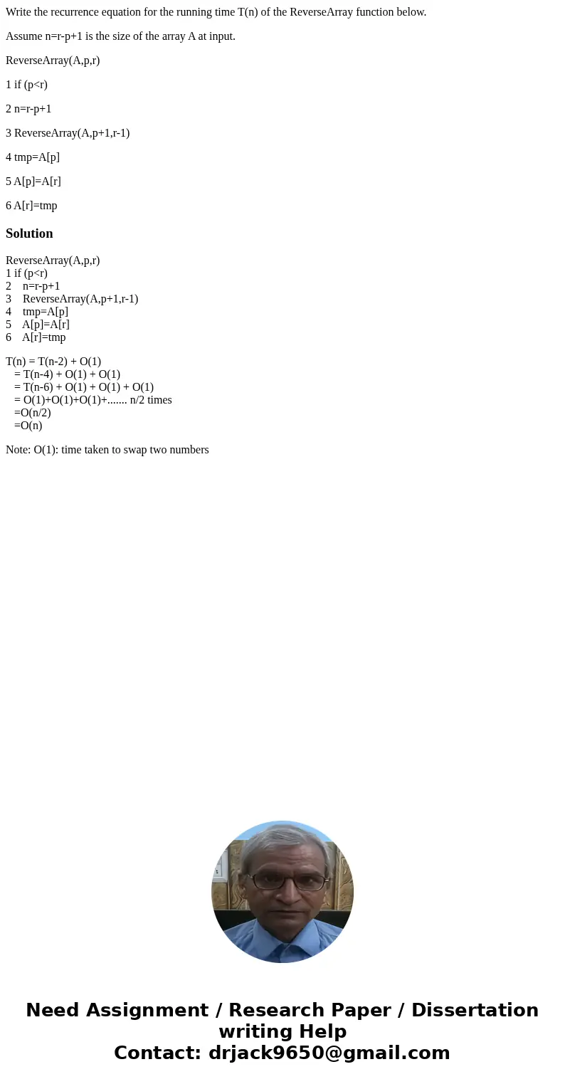 Write the recurrence equation for the running time T(n) of the ReverseArray function below. Assume n=r-p+1 is the size of the array A at input. ReverseArray(A,p Write the recurrence equation for the running time T(n) of the ReverseArray function below. Assume n=r-p+1 is the size of the array A at input. ReverseArray(A,p