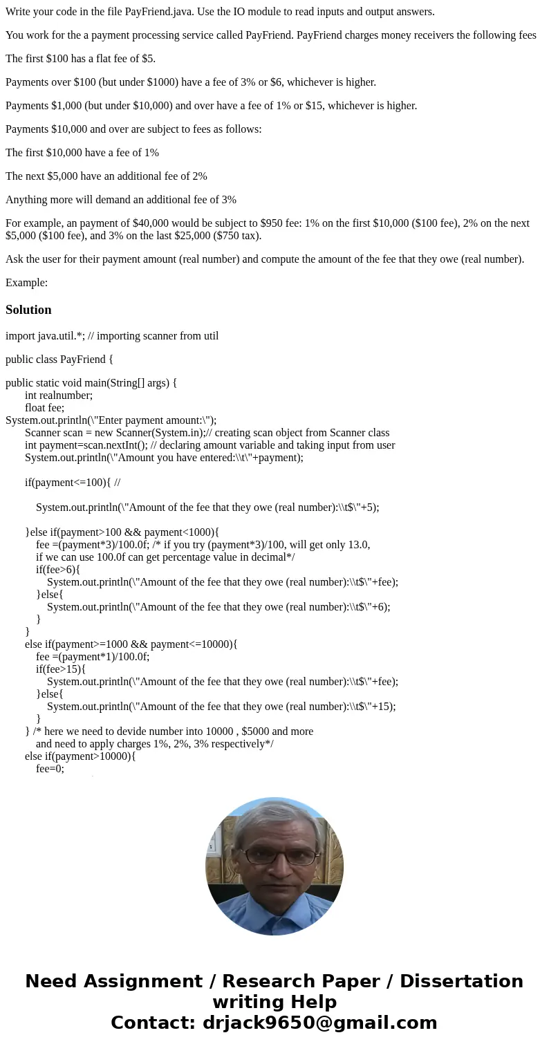 Write your code in the file PayFriend.java. Use the IO module to read inputs and output answers. You work for the a payment processing service called PayFriend. Write your code in the file PayFriend.java. Use the IO module to read inputs and output answers. You work for the a payment processing service called PayFriend.