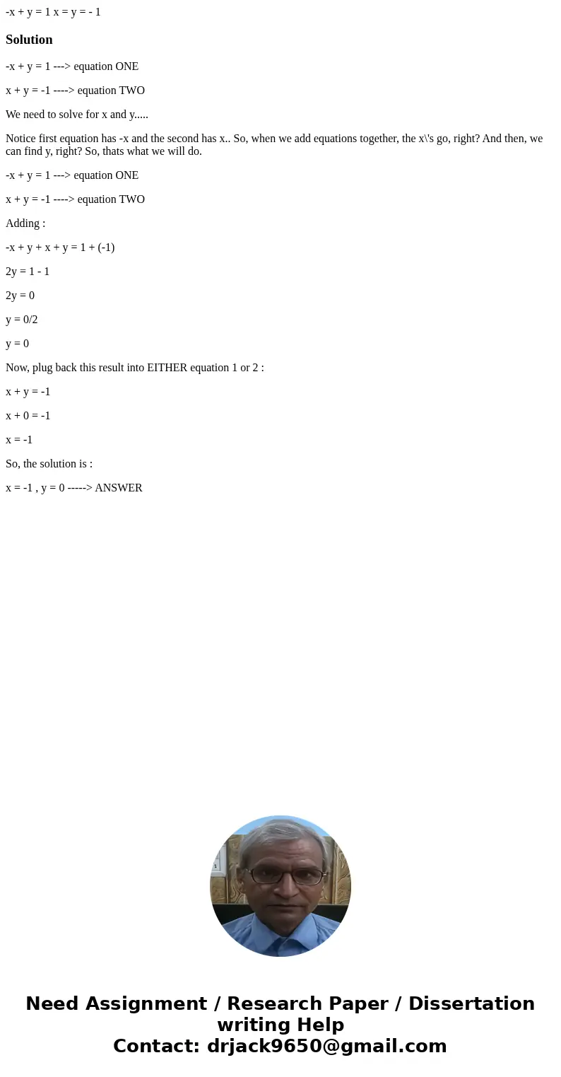-x + y = 1 x = y = - 1Solution-x + y = 1 ---> equation ONE x + y = -1 ----> equation TWO We need to solve for x and y..... Notice first equation has -x an -x + y = 1 x = y = - 1Solution-x + y = 1 ---> equation ONE x + y = -1 ----> equation TWO We need to solve for x and y..... Notice first equation has -x an