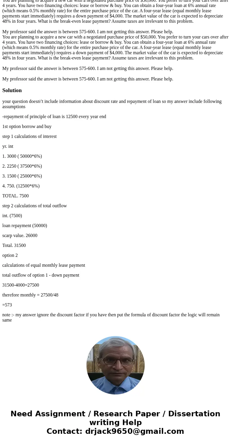 You are planning to acquire a new car with a negotiated purchase price of $50,000. You prefer to turn your cars over after 4 years. You have two financing choic