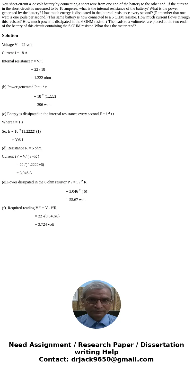  You short-circuit a 22 volt battery by connecting a short wire from one end of the battery to the other end. If the current in the short circuit is measured to