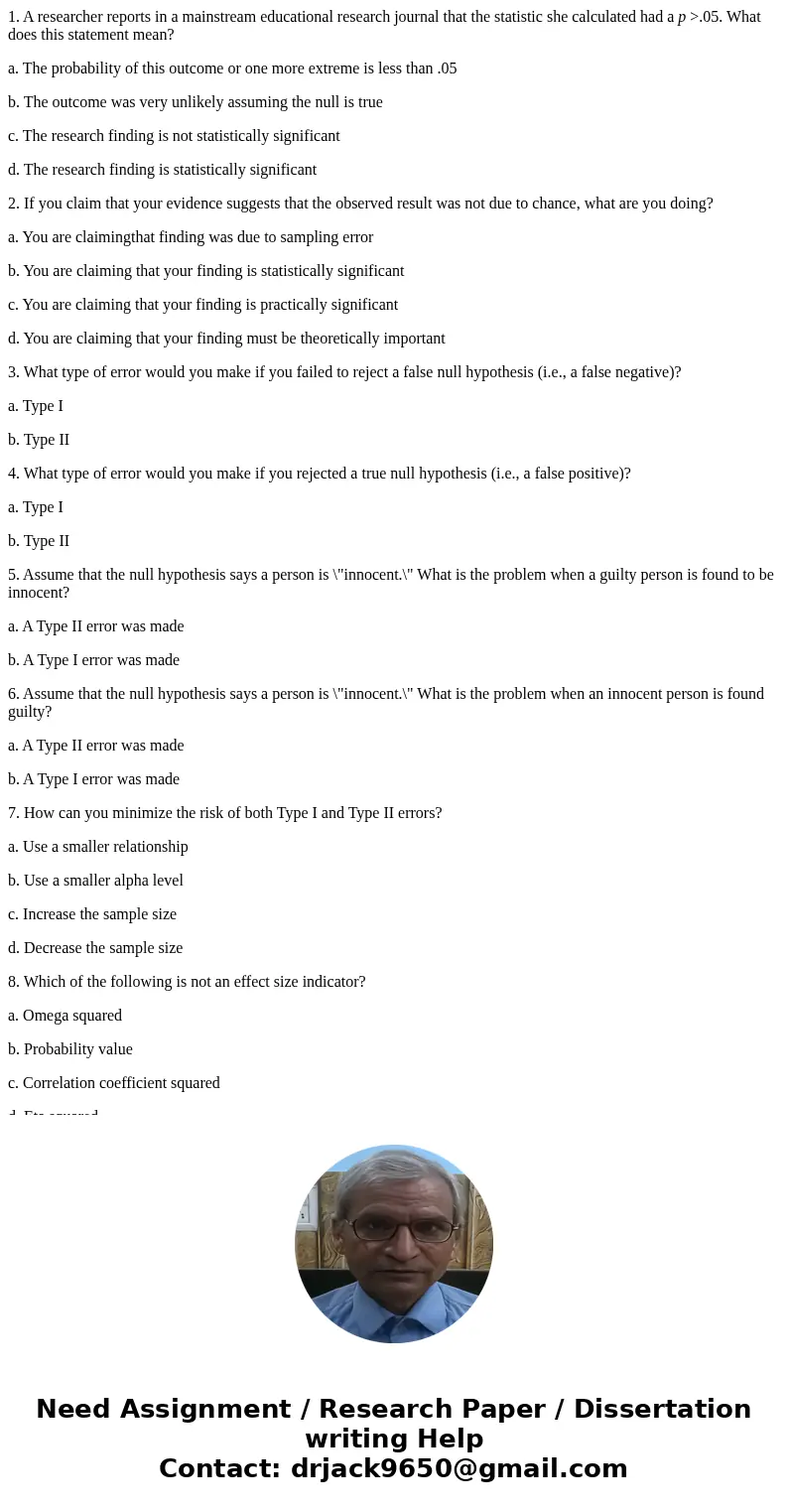 1. A researcher reports in a mainstream educational research journal that the statistic she calculated had a p >.05. What does this statement mean? a. The pr