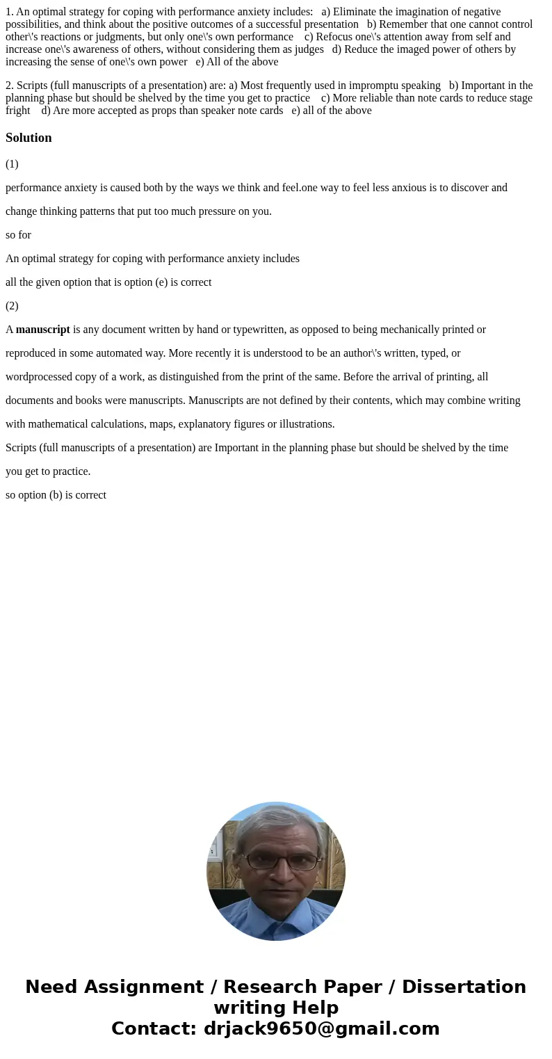 1. An optimal strategy for coping with performance anxiety includes: a) Eliminate the imagination of negative possibilities, and think about the positive outcom 1. An optimal strategy for coping with performance anxiety includes: a) Eliminate the imagination of negative possibilities, and think about the positive outcom