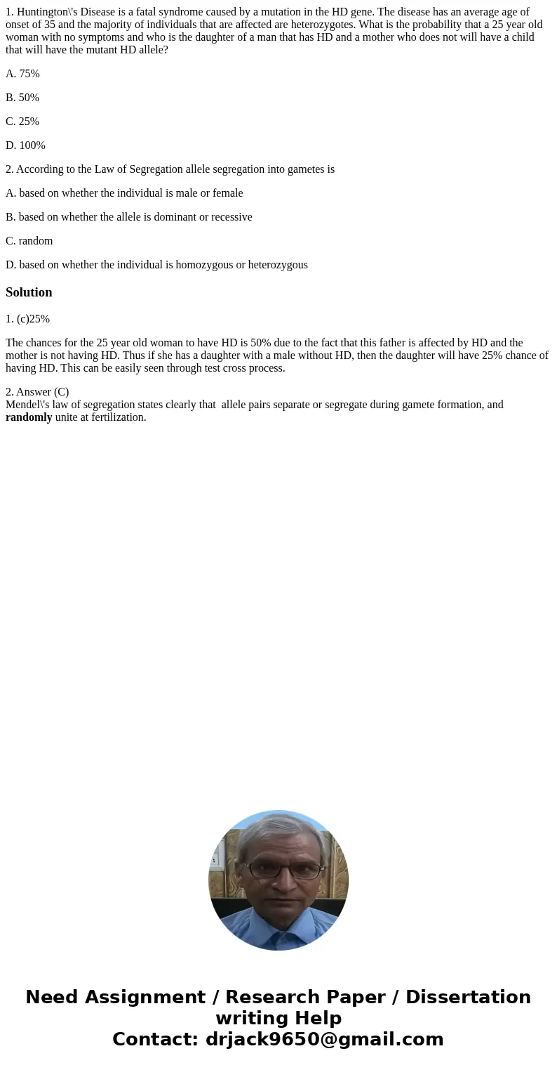 1. Huntington\'s Disease is a fatal syndrome caused by a mutation in the HD gene. The disease has an average age of onset of 35 and the majority of individuals  1. Huntington\'s Disease is a fatal syndrome caused by a mutation in the HD gene. The disease has an average age of onset of 35 and the majority of individuals