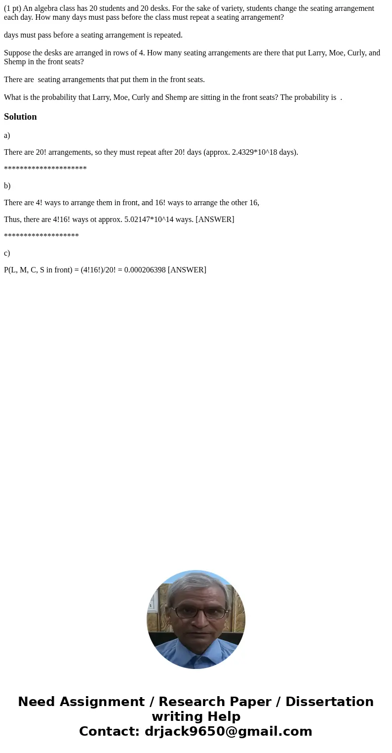(1 pt) An algebra class has 20 students and 20 desks. For the sake of variety, students change the seating arrangement each day. How many days must pass before  (1 pt) An algebra class has 20 students and 20 desks. For the sake of variety, students change the seating arrangement each day. How many days must pass before