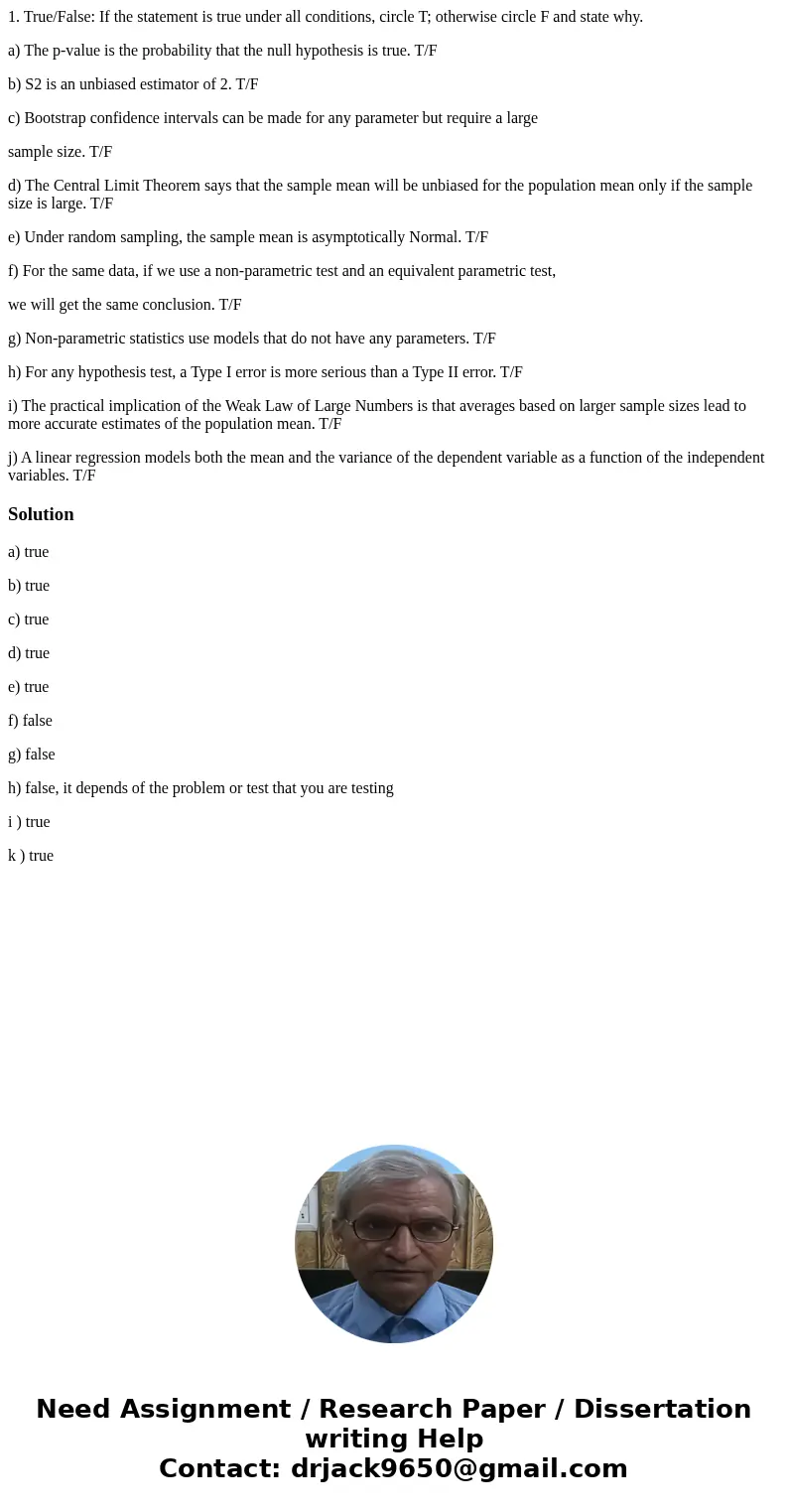 1. True/False: If the statement is true under all conditions, circle T; otherwise circle F and state why. a) The p-value is the probability that the null hypoth 1. True/False: If the statement is true under all conditions, circle T; otherwise circle F and state why. a) The p-value is the probability that the null hypoth
