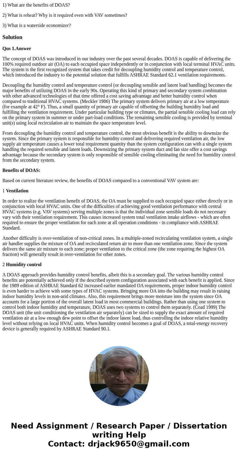 1) What are the benefits of DOAS? 2) What is reheat? Why is it required even with VAV sometimes? 3) What is a waterside economizer?SolutionQus 1.Answer The conc