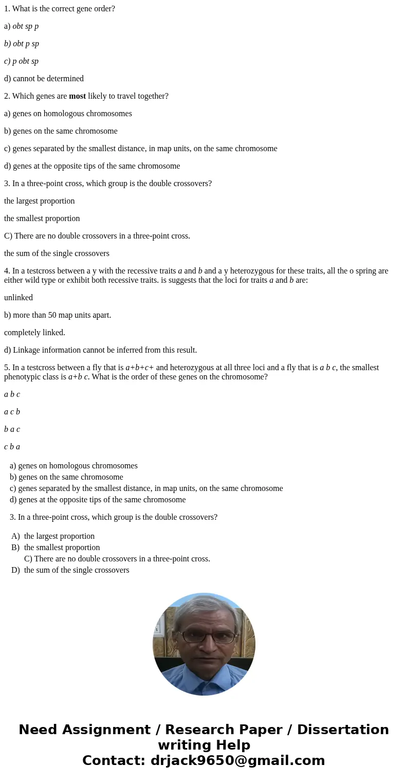 1. What is the correct gene order? a) obt sp p b) obt p sp c) p obt sp d) cannot be determined 2. Which genes are most likely to travel together? a) genes on ho 1. What is the correct gene order? a) obt sp p b) obt p sp c) p obt sp d) cannot be determined 2. Which genes are most likely to travel together? a) genes on ho