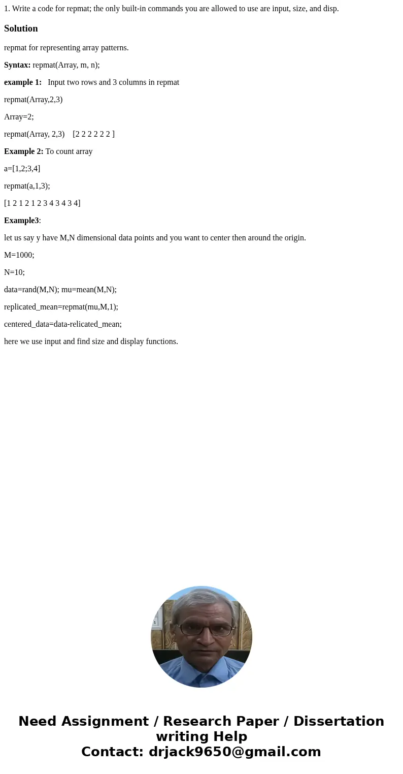 1. Write a code for repmat; the only built-in commands you are allowed to use are input, size, and disp.Solutionrepmat for representing array patterns. Syntax: 