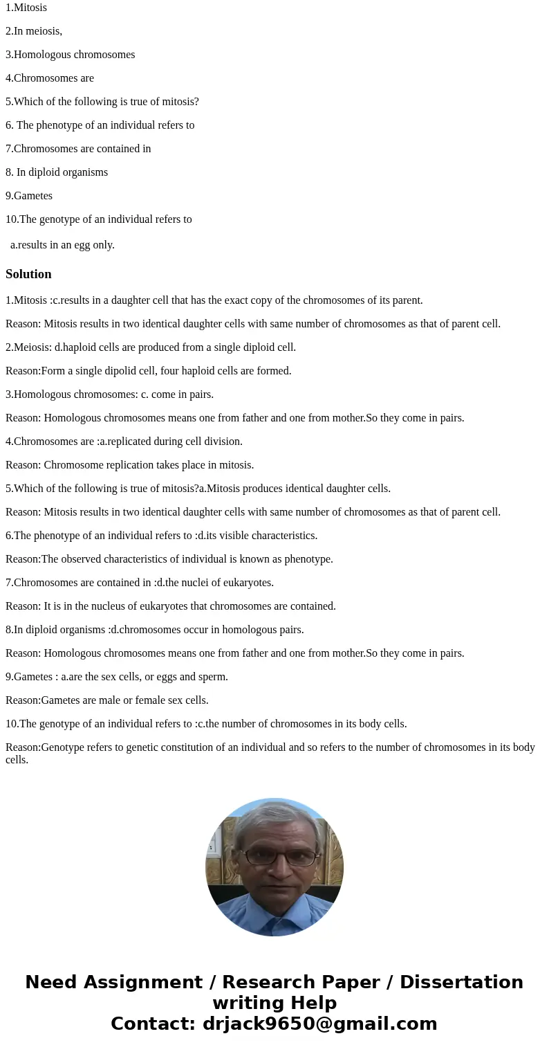 1.Mitosis 2.In meiosis, 3.Homologous chromosomes 4.Chromosomes are 5.Which of the following is true of mitosis? 6. The phenotype of an individual refers to 7.Ch