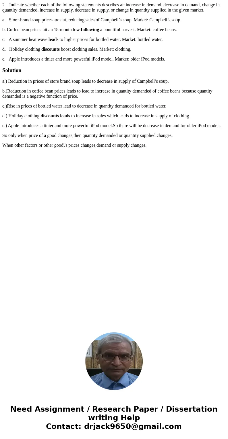 2. Indicate whether each of the following statements describes an increase in demand, decrease in demand, change in quantity demanded, increase in supply, decre 2. Indicate whether each of the following statements describes an increase in demand, decrease in demand, change in quantity demanded, increase in supply, decre