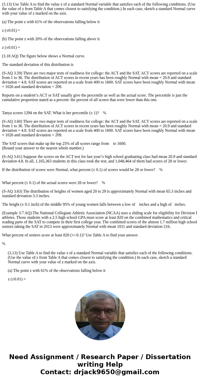 (3.13) Use Table A to find the value z of a standard Normal variable that satisfies each of the following conditions. (Use the value of z from Table A that come (3.13) Use Table A to find the value z of a standard Normal variable that satisfies each of the following conditions. (Use the value of z from Table A that come