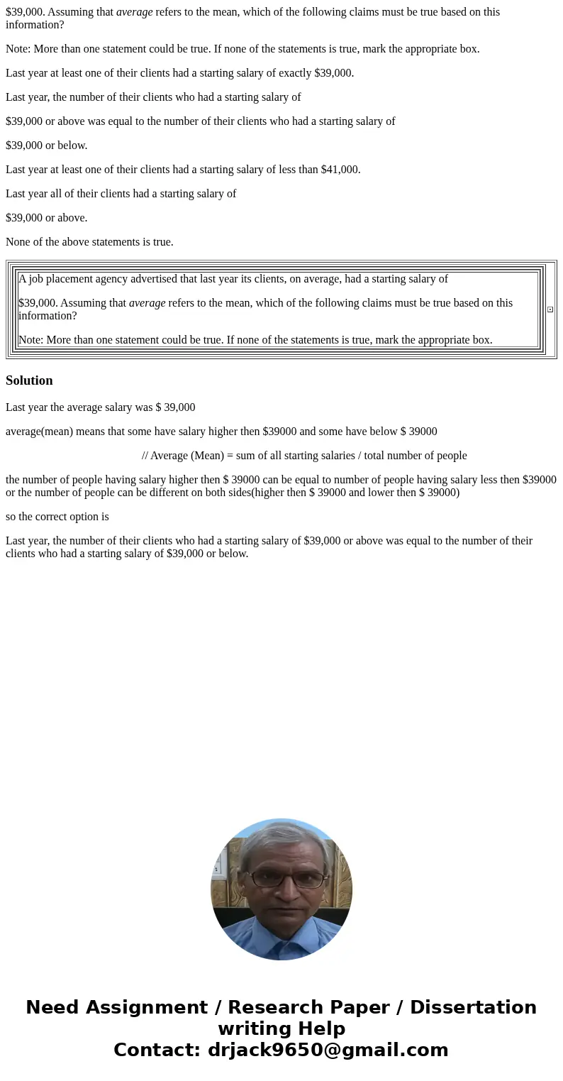 $39,000. Assuming that average refers to the mean, which of the following claims must be true based on this information? Note: More than one statement could be  $39,000. Assuming that average refers to the mean, which of the following claims must be true based on this information? Note: More than one statement could be