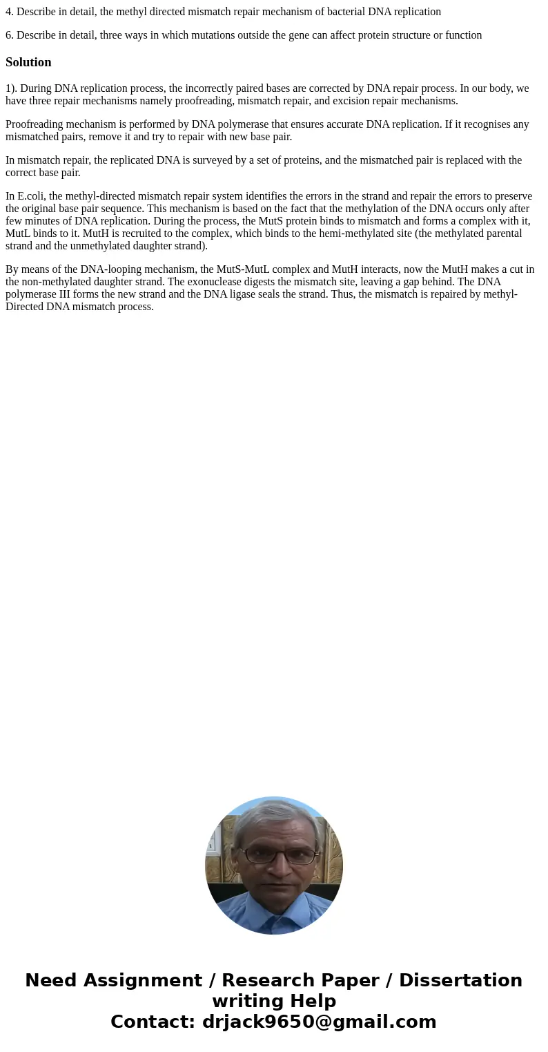 4. Describe in detail, the methyl directed mismatch repair mechanism of bacterial DNA replication 6. Describe in detail, three ways in which mutations outside t