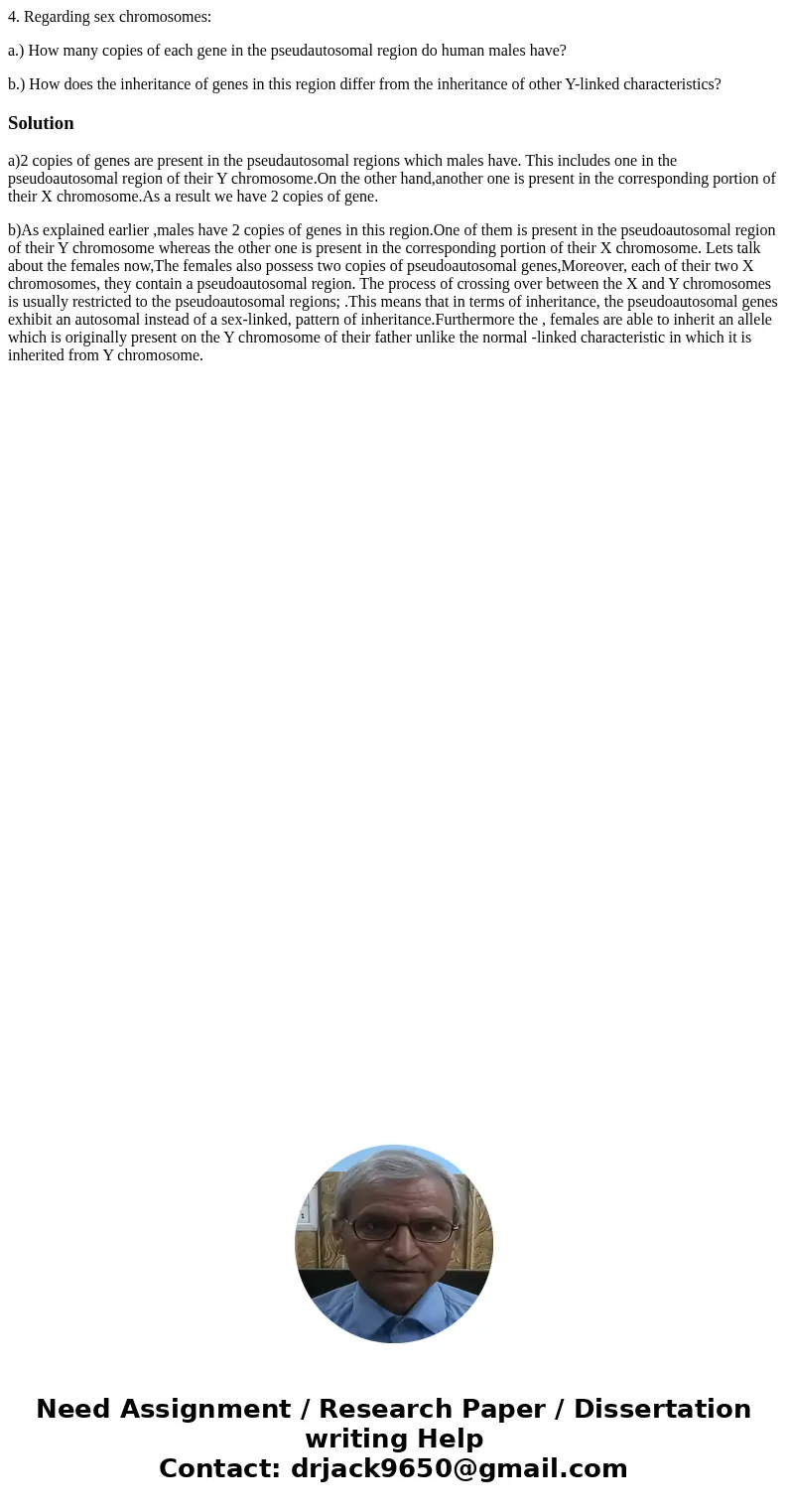 4. Regarding sex chromosomes: a.) How many copies of each gene in the pseudautosomal region do human males have? b.) How does the inheritance of genes in this r