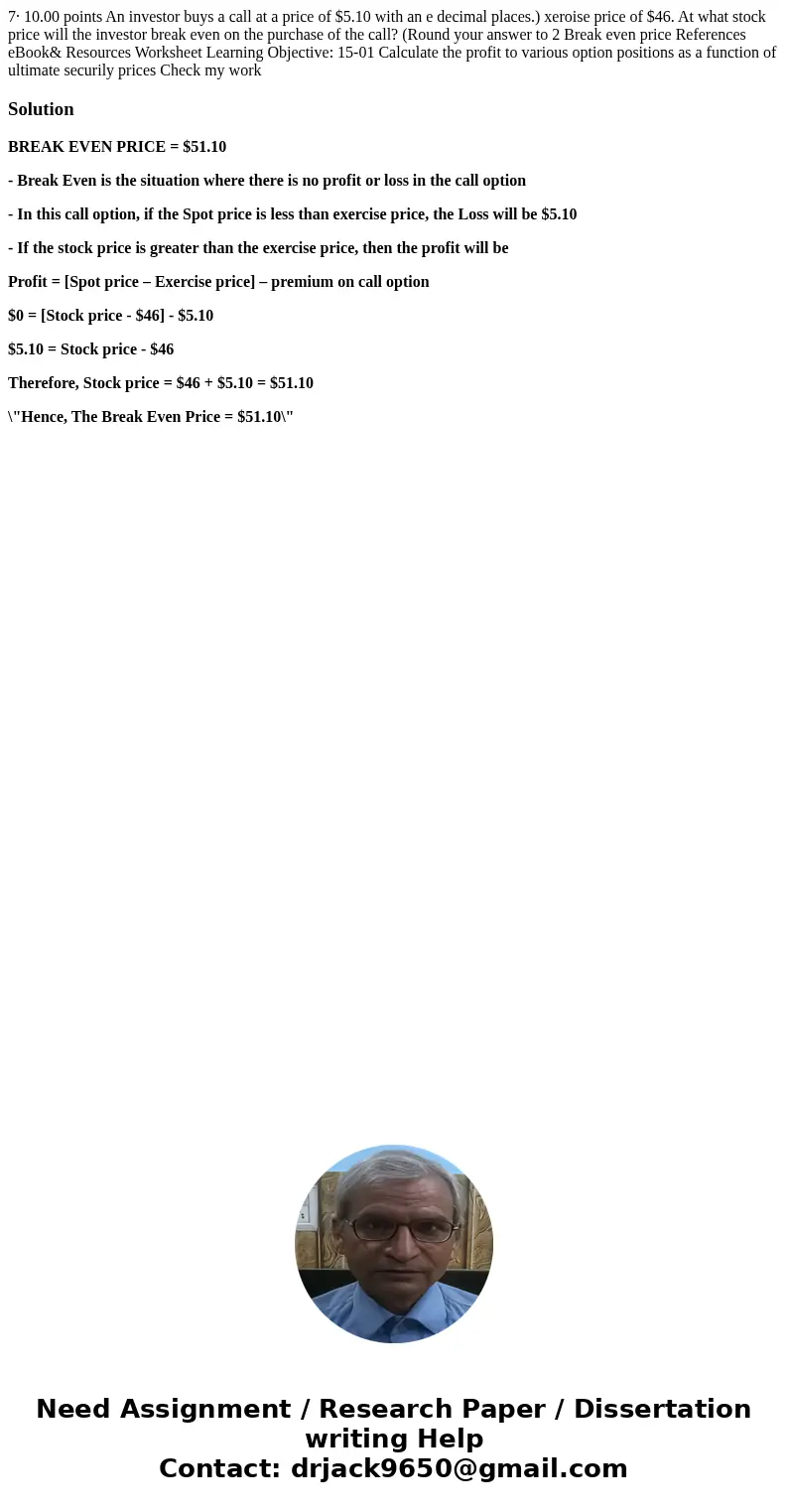 7· 10.00 points An investor buys a call at a price of $5.10 with an e decimal places.) xeroise price of $46. At what stock price will the investor break even o  7· 10.00 points An investor buys a call at a price of $5.10 with an e decimal places.) xeroise price of $46. At what stock price will the investor break even o