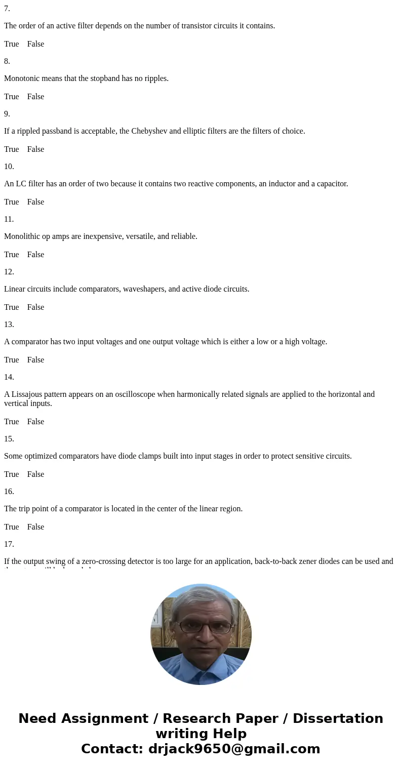 7. The order of an active filter depends on the number of transistor circuits it contains. True False 8. Monotonic means that the stopband has no ripples. True  7. The order of an active filter depends on the number of transistor circuits it contains. True False 8. Monotonic means that the stopband has no ripples. True