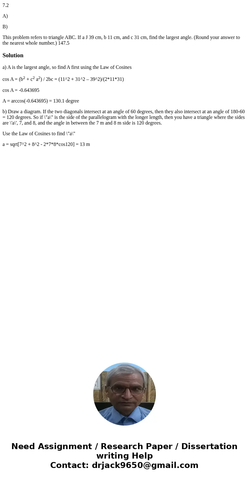 7.2 A) B) This problem refers to triangle ABC. If a J 39 cm, b 11 cm, and c 31 cm, find the largest angle. (Round your answer to the nearest whole number.) 147. 7.2 A) B) This problem refers to triangle ABC. If a J 39 cm, b 11 cm, and c 31 cm, find the largest angle. (Round your answer to the nearest whole number.) 147.