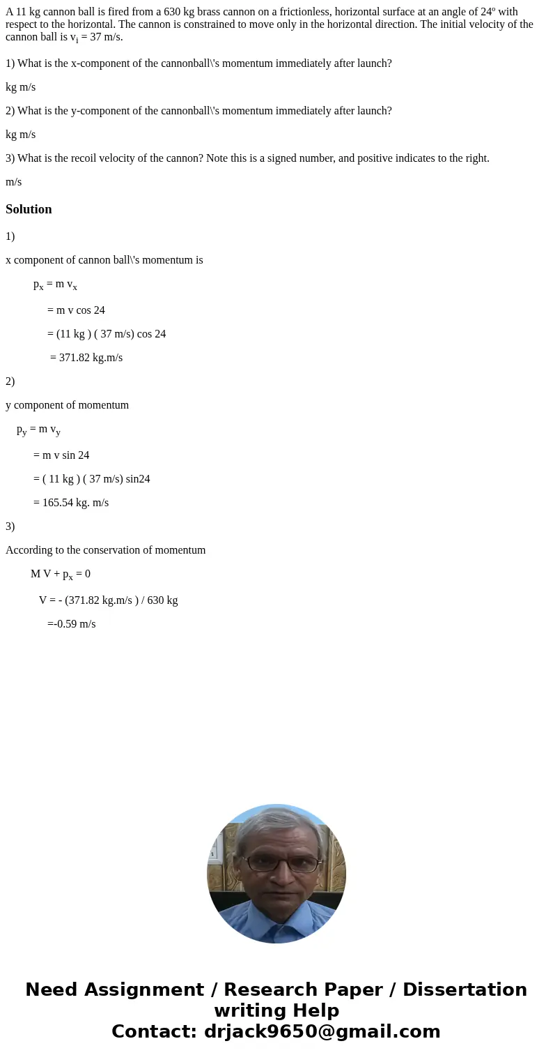 A 11 kg cannon ball is fired from a 630 kg brass cannon on a frictionless, horizontal surface at an angle of 24º with respect to the horizontal. The cannon is c