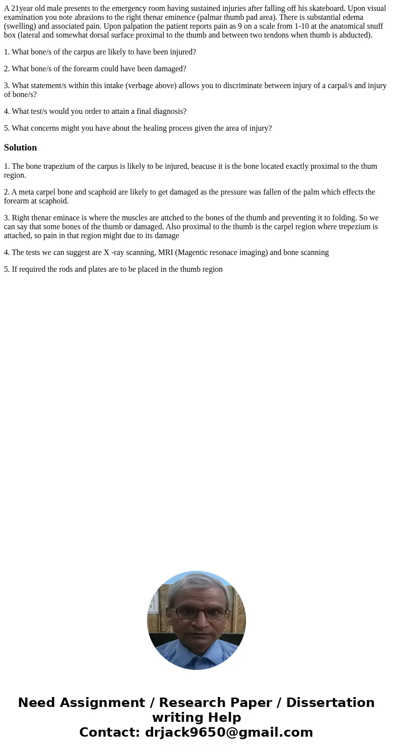 A 21year old male presents to the emergency room having sustained injuries after falling off his skateboard. Upon visual examination you note abrasions to the r